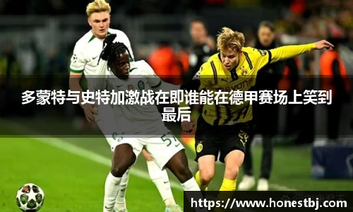 多蒙特与史特加激战在即谁能在德甲赛场上笑到最后